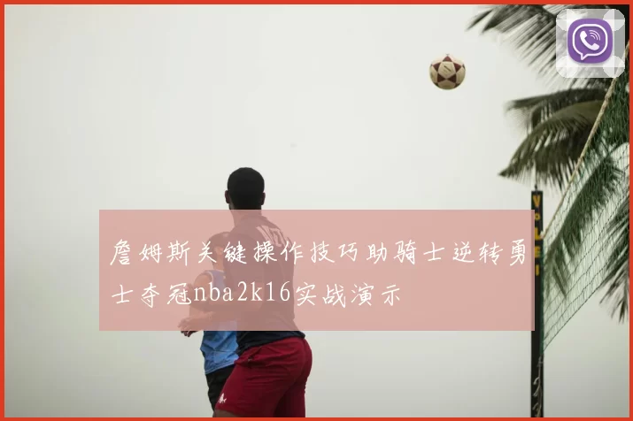 詹姆斯关键操作技巧助骑士逆转勇士夺冠nba2k16实战演示