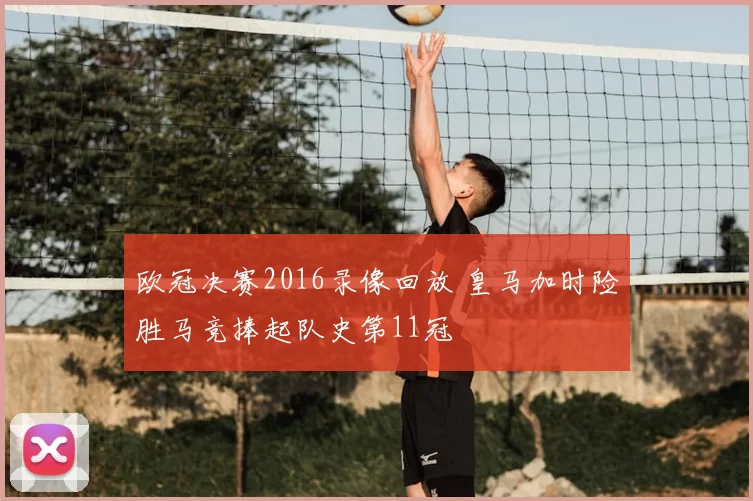 欧冠决赛2016录像回放 皇马加时险胜马竞捧起队史第11冠