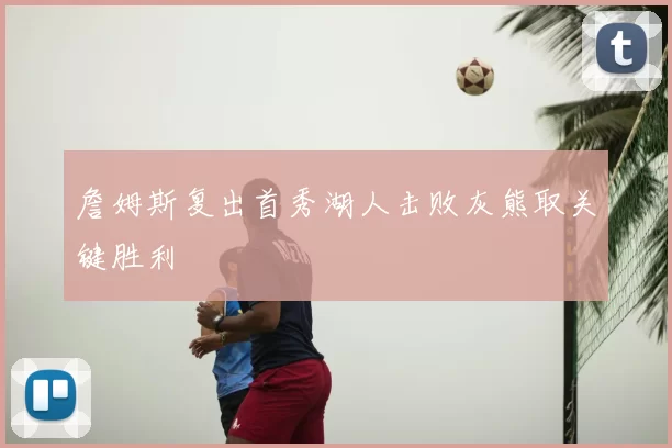 詹姆斯复出首秀湖人击败灰熊取关键胜利