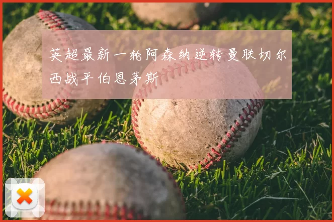 英超最新一轮阿森纳逆转曼联切尔西战平伯恩茅斯