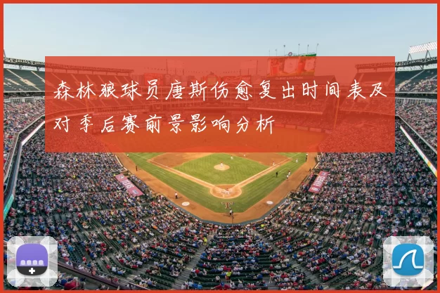 森林狼球员唐斯伤愈复出时间表及对季后赛前景影响分析