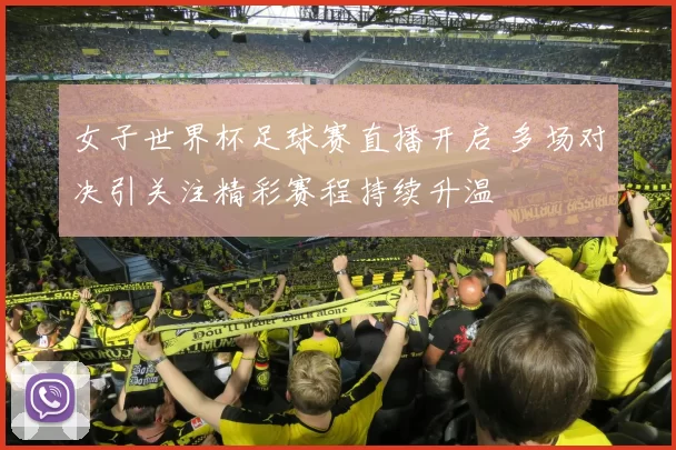 女子世界杯足球赛直播开启 多场对决引关注精彩赛程持续升温